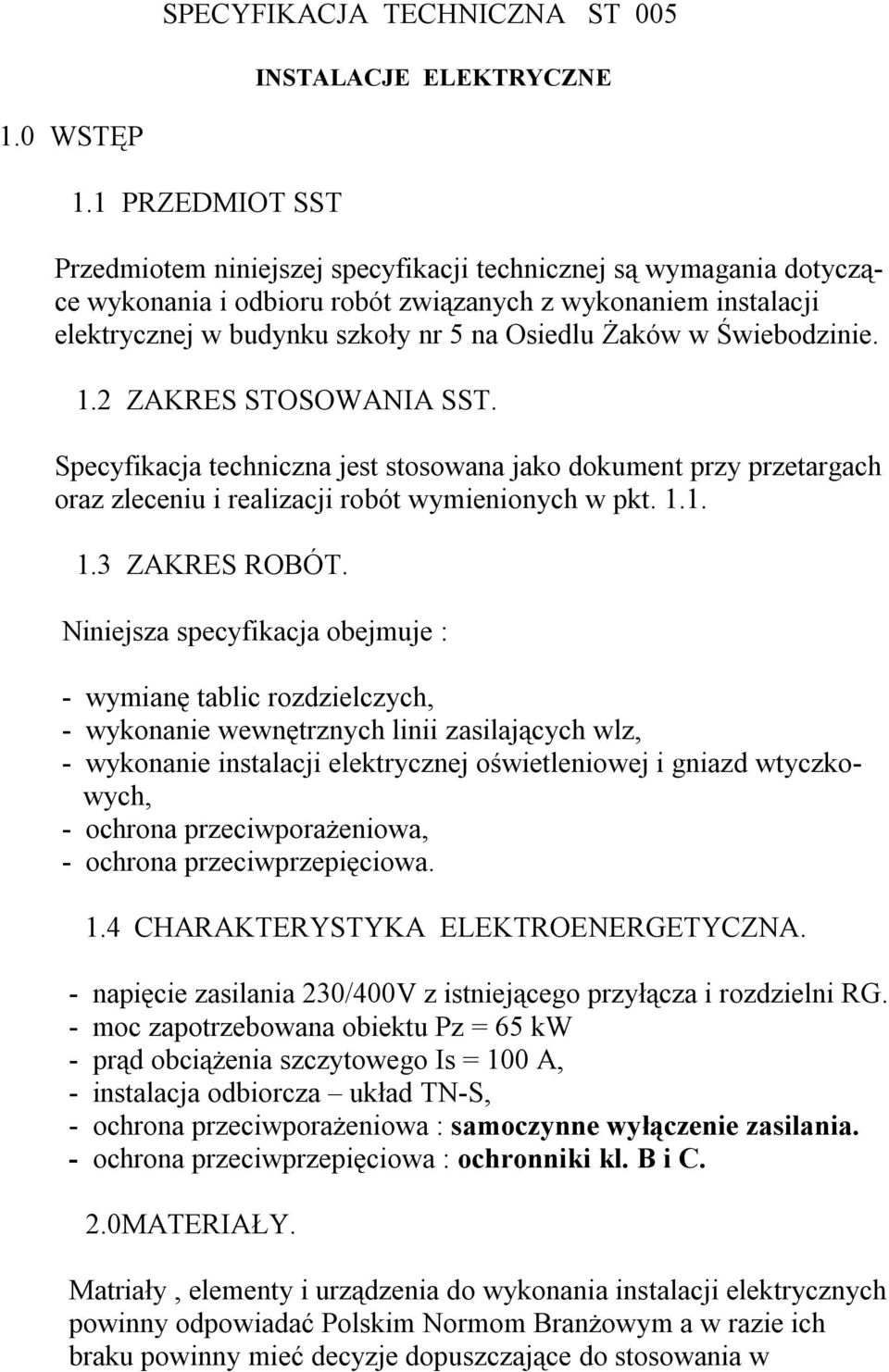 w Świebodzinie. 1.2 ZAKRES STOSOWANIA SST. Specyfikacja techniczna jest stosowana jako dokument przy przetargach oraz zleceniu i realizacji robót wymienionych w pkt. 1.1. 1.3 ZAKRES ROBÓT.