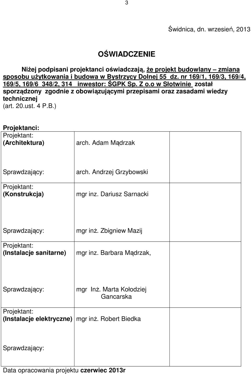 o w Słotwinie został sporządzony zgodnie z obowiązującymi przepisami oraz zasadami wiedzy technicznej (art. 20.ust. 4 P.B.) Projektanci: (Architektura) arch.