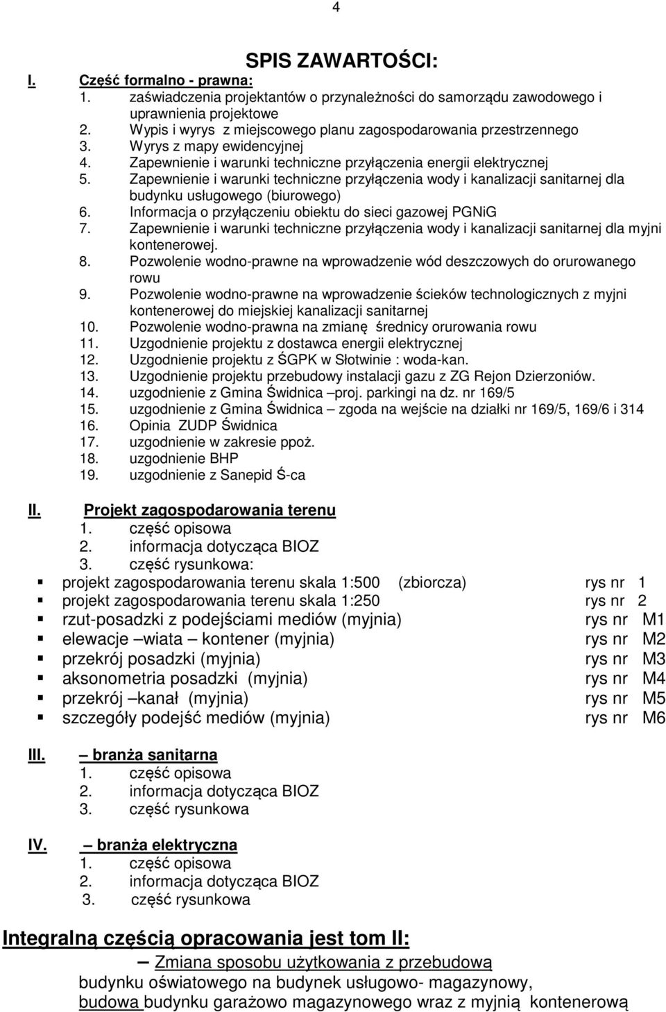 Zapewnienie i warunki techniczne przyłączenia wody i kanalizacji sanitarnej dla budynku usługowego (biurowego) 6. Informacja o przyłączeniu obiektu do sieci gazowej PGNiG 7.