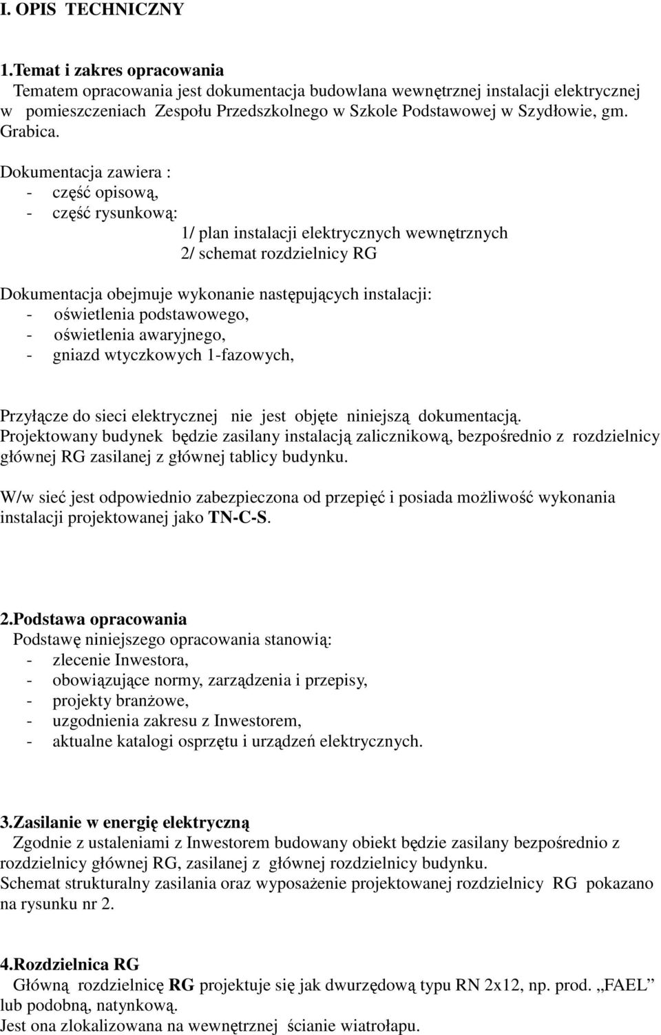 Dokumentacja zawiera : - część opisową, - część rysunkową: 1/ plan instalacji elektrycznych wewnętrznych 2/ schemat rozdzielnicy RG Dokumentacja obejmuje wykonanie następujących instalacji: -