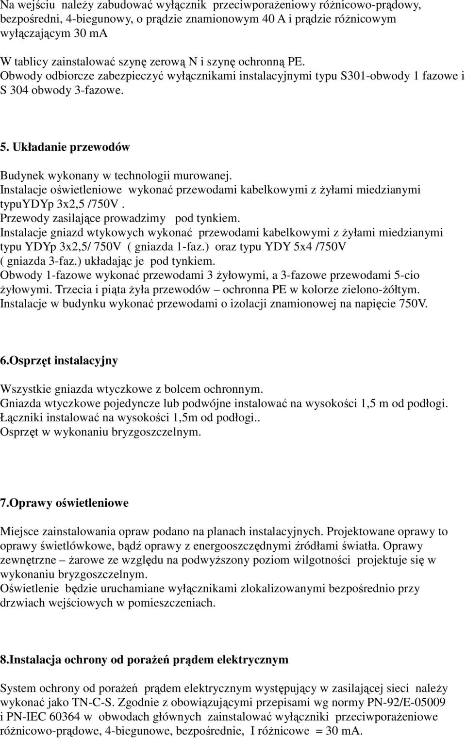 Układanie przewodów Budynek wykonany w technologii murowanej. Instalacje oświetleniowe wykonać przewodami kabelkowymi z Ŝyłami miedzianymi typuydyp 3x2,5 /750V.