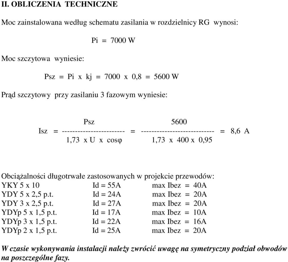 zastosowanych w projekcie przewodów: YKY 5 x 10 Id = 55A max Ibez = 40A YDY 5 x 2,5 p.t. Id = 24A max Ibez = 20A YDY 3 x 2,5 p.t. Id = 27A max Ibez = 20A YDYp 5 x 1,5 p.t. Id = 17A max Ibez = 10A YDYp 3 x 1,5 p.