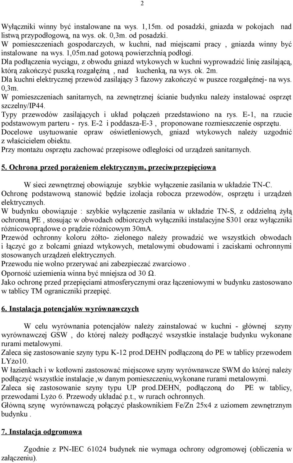 Dla kuchni elektrycznej przewód zasilający 3 fazowy zakończyć w puszce rozgałęźnej- na wys. 0,3m. W pomieszczeniach sanitarnych, na zewnętrznej ścianie budynku należy instalować osprzęt szczelny/ip44.