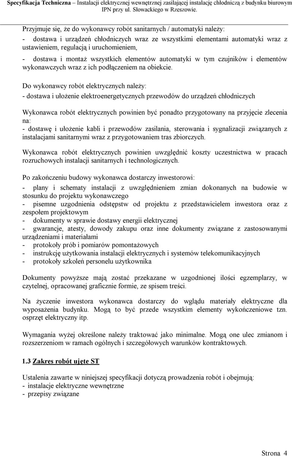 Do wykonawcy robót elektrycznych należy: - dostawa i ułożenie elektroenergetycznych przewodów do urządzeń chłodniczych Wykonawca robót elektrycznych powinien być ponadto przygotowany na przyjęcie