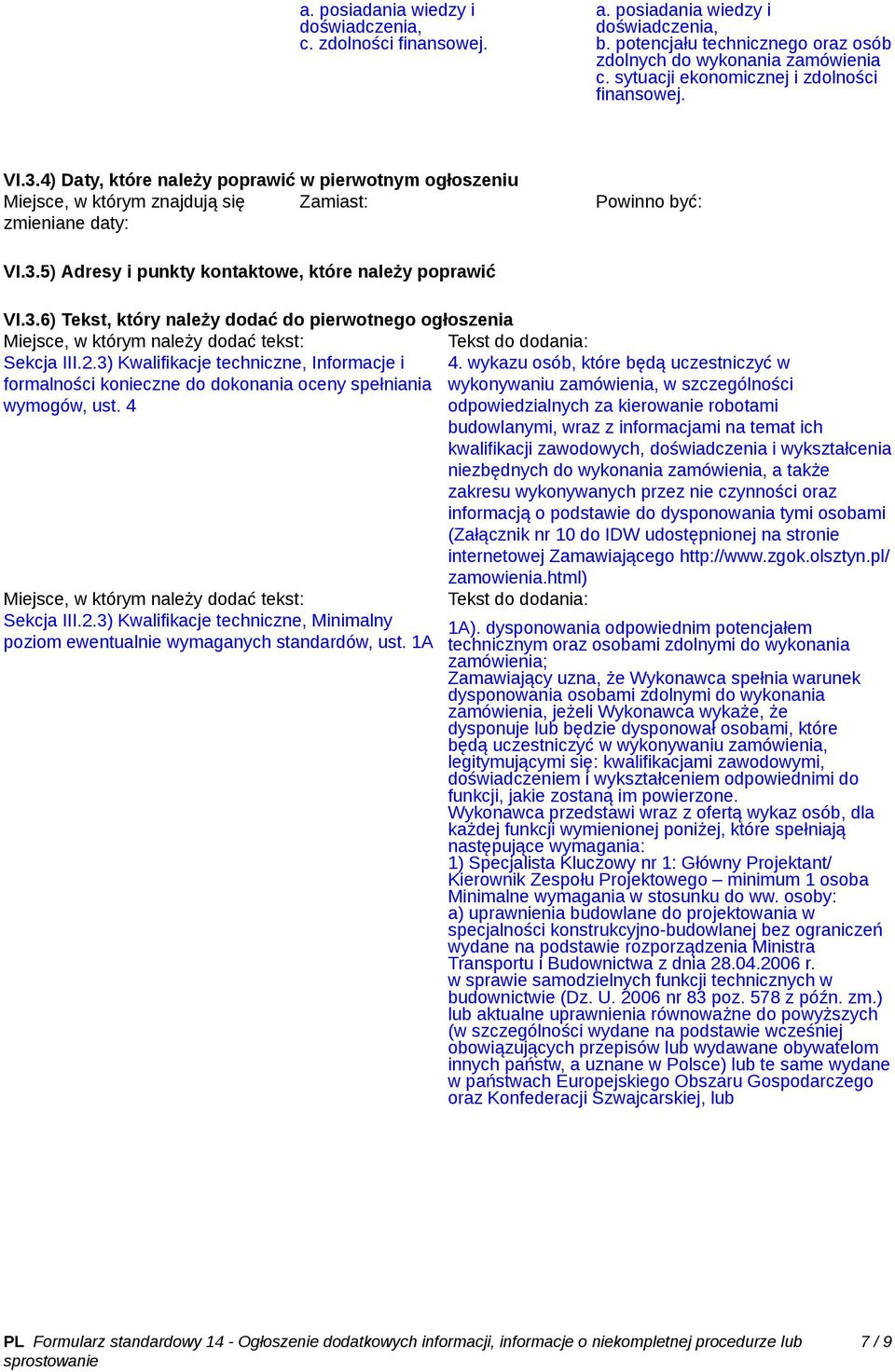 3.6) Tekst, który należy dodać do pierwotnego ogłoszenia Miejsce, w którym należy dodać tekst: Tekst do dodania: Sekcja III.2.3) Kwalifikacje techniczne, Informacje i 4.