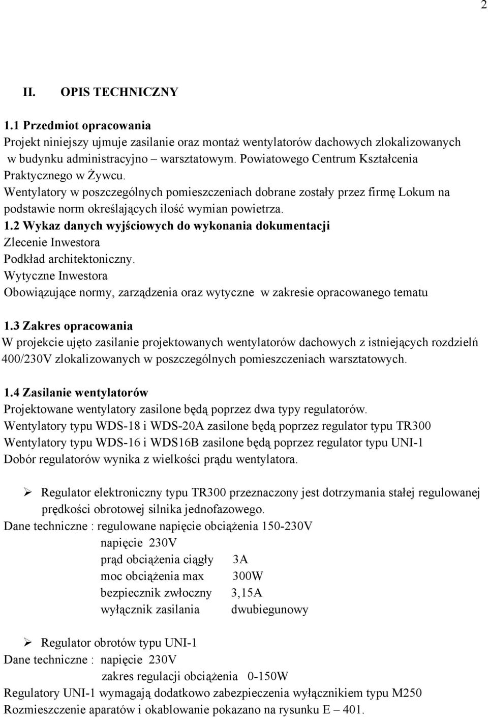 2 Wykaz danych wyjściowych do wykonania dokumentacji Zlecenie Inwestora Podkład architektoniczny. Wytyczne Inwestora Obowiązujące normy, zarządzenia oraz wytyczne w zakresie opracowanego tematu 1.