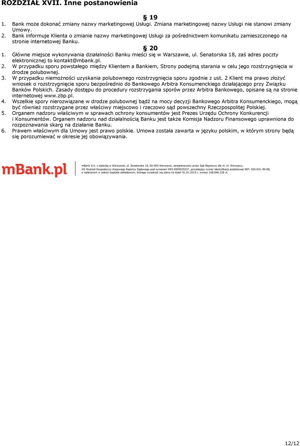 Główne miejsce wykonywania działalności Banku mieści się w Warszawie, ul. Senatorska 18, zaś adres poczty elektronicznej to kontakt@mbank.pl. 2.