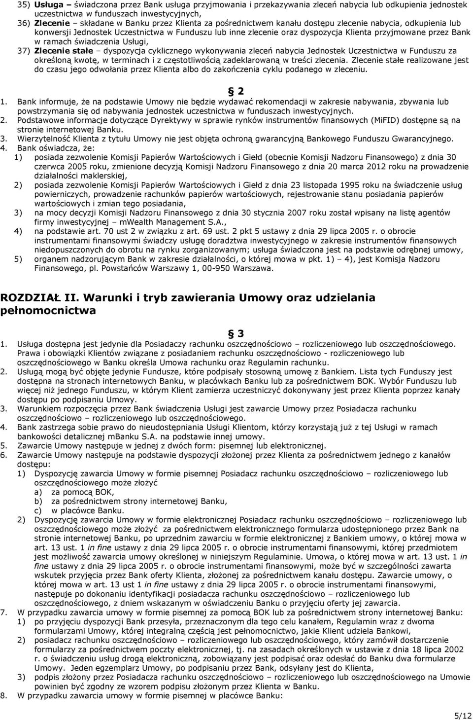 37) Zlecenie stałe dyspozycja cyklicznego wykonywania zleceń nabycia Jednostek Uczestnictwa w Funduszu za określoną kwotę, w terminach i z częstotliwością zadeklarowaną w treści zlecenia.