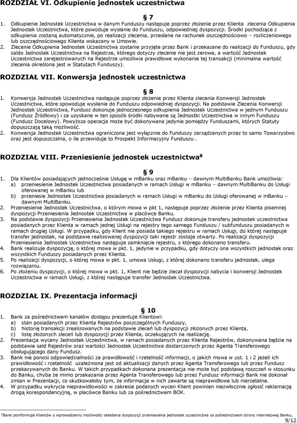 Środki pochodzące z odkupienia zostaną automatycznie, po realizacji zlecenia, przesłane na rachunek oszczędnościowo rozliczeniowego lub oszczędnościowego Klienta wskazany w Umowie. 2.