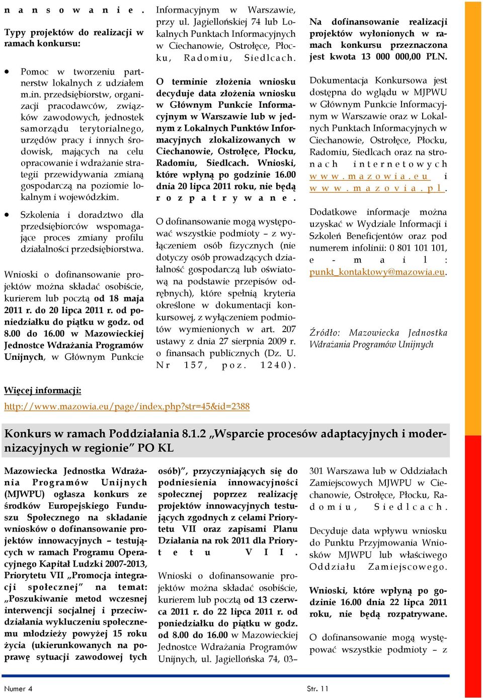 zmianą gospodarczą na poziomie lokalnym i wojewódzkim. Szkolenia i doradztwo dla przedsiębiorców wspomagające proces zmiany profilu działalności przedsiębiorstwa.