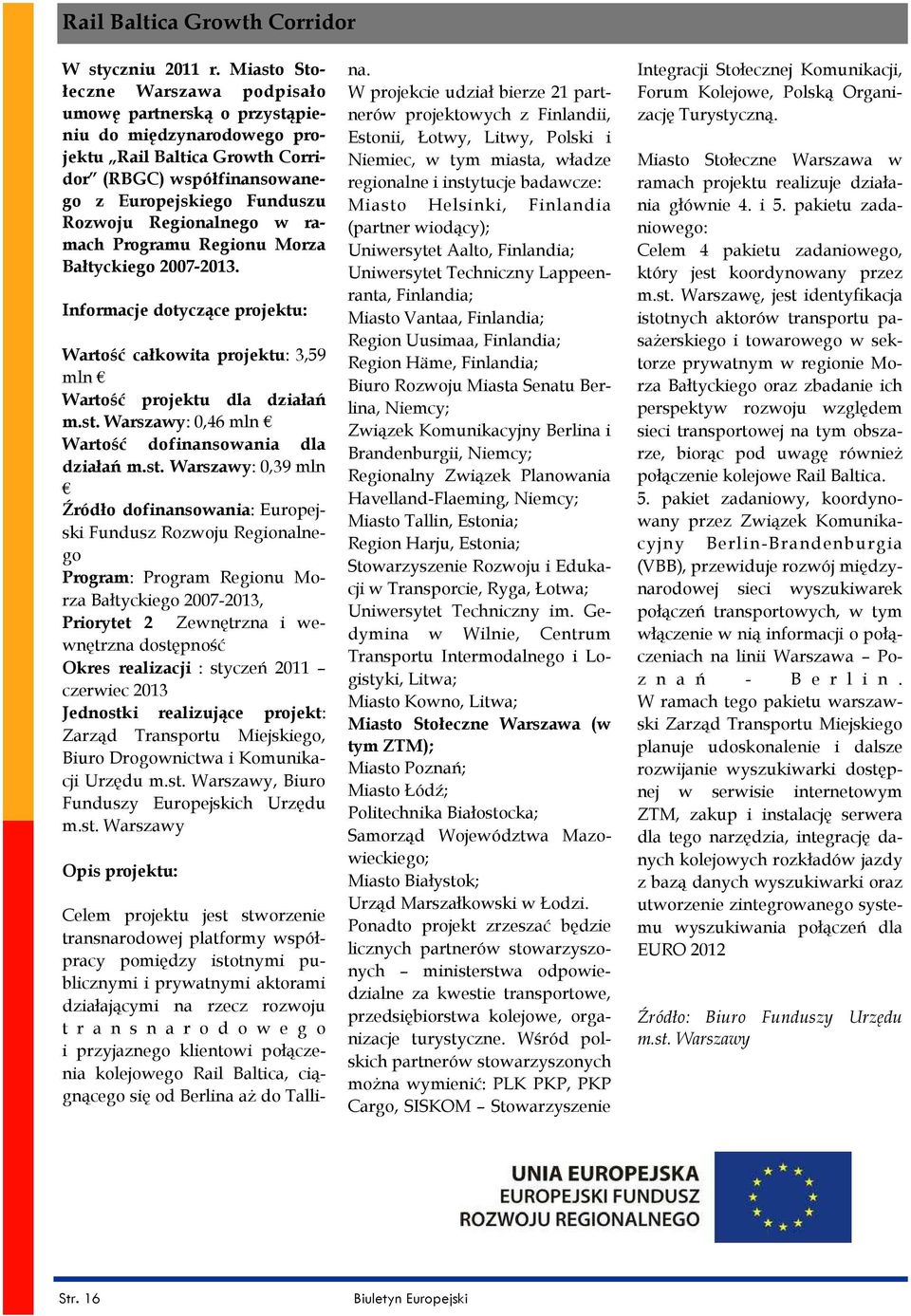 w ramach Programu Regionu Morza Bałtyckiego 2007-2013. Informacje dotyczące projektu: Wartość całkowita projektu: 3,59 mln Wartość projektu dla działań m.st.