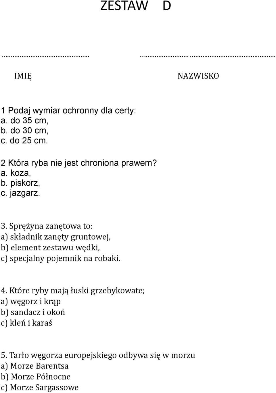 Sprężyna zanętowa to: a) składnik zanęty gruntowej, b) element zestawu wędki, c) specjalny pojemnik na robaki. 4.