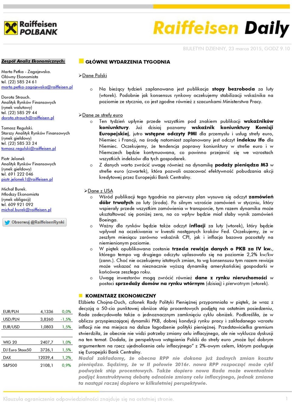 pl Piotr Jelonek Analityk Rynków Finansowych (rynek giełdowy) tel. 691 222 046 piotr.jelonek1@raiffeisen.pl Michał Burek. Młodszy Ekonomista (rynek obligacji) tel. 609 921 092 michal.burek@raiffeisen.