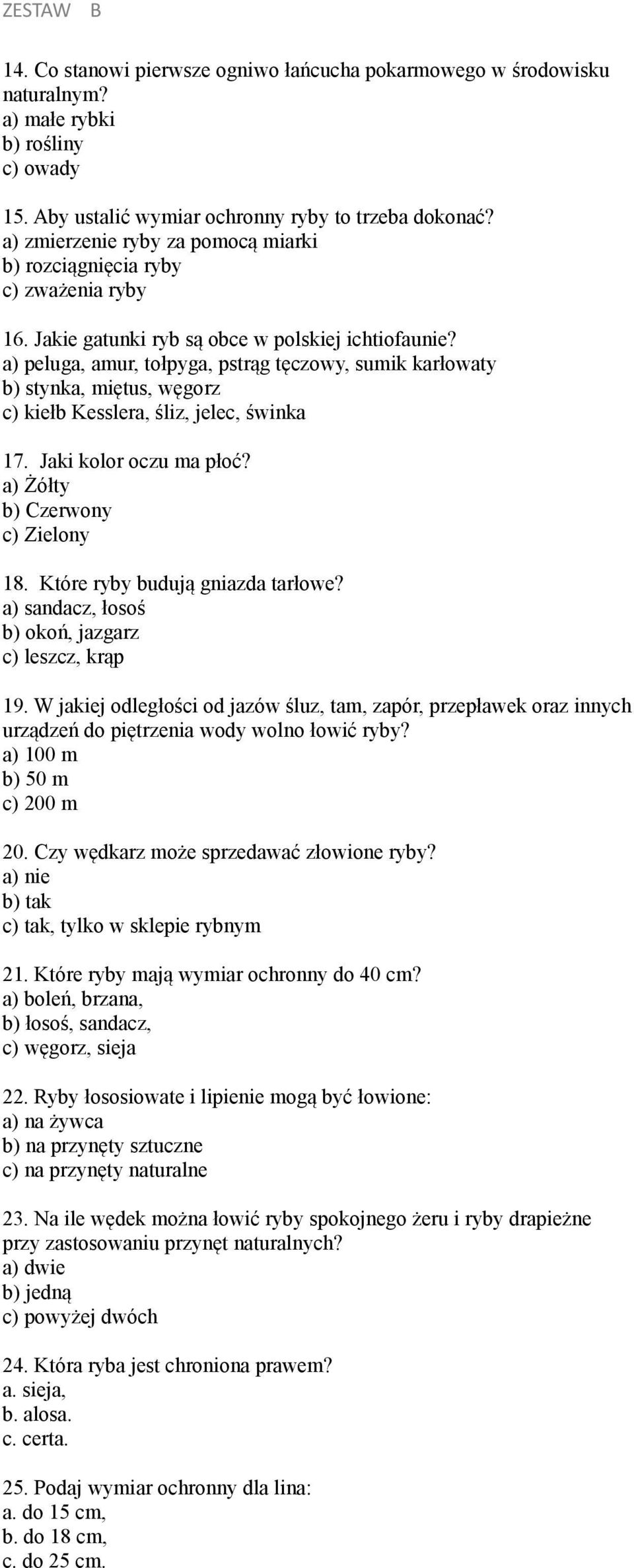 a) peluga, amur, tołpyga, pstrąg tęczowy, sumik karłowaty b) stynka, miętus, węgorz c) kiełb Kesslera, śliz, jelec, świnka 17. Jaki kolor oczu ma płoć? a) Żółty b) Czerwony c) Zielony 18.