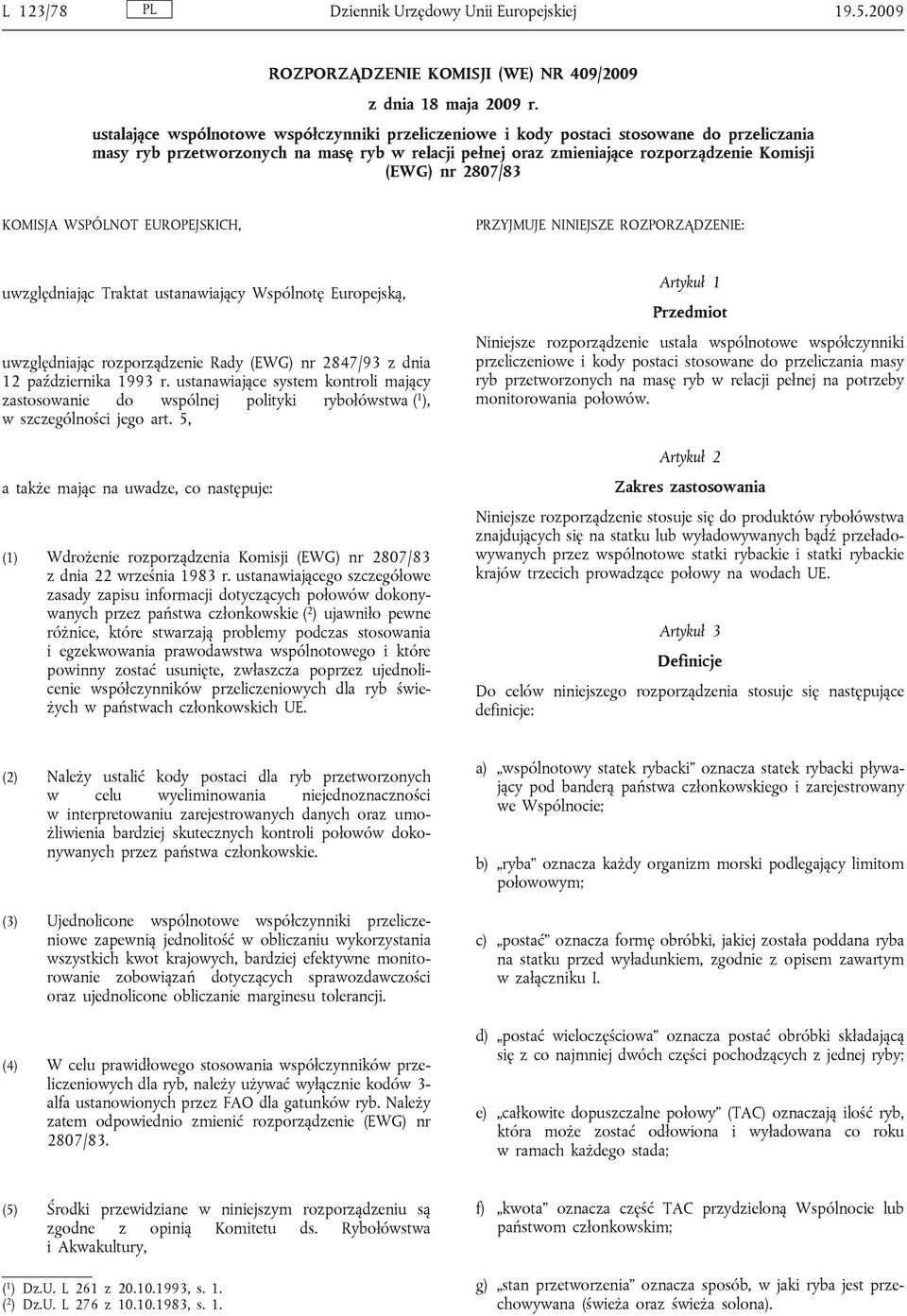 2807/83 KOMISJA WSPÓLNOT EUROPEJSKICH, PRZYJMUJE NINIEJSZE ROZPORZĄDZENIE: uwzględniając Traktat ustanawiający Wspólnotę Europejską, uwzględniając rozporządzenie Rady (EWG) nr 2847/93 z dnia 12