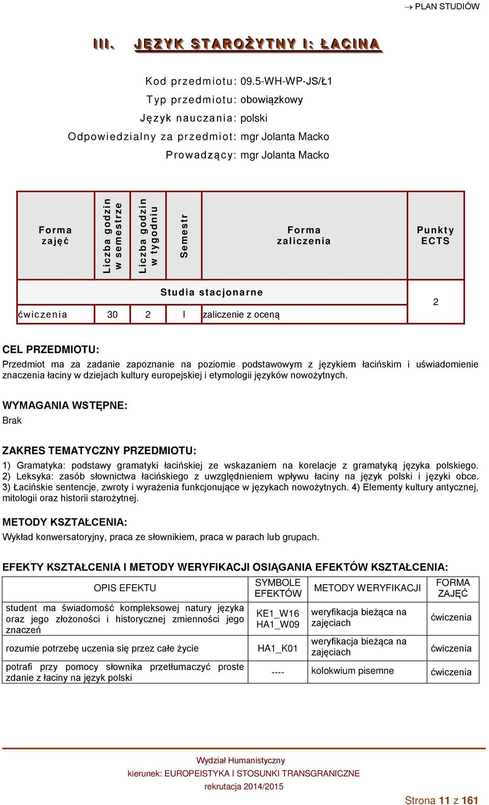 zenia 30 2 I zaliczenie z oceną 2 CEL PRZEDMIOTU: Przedmiot ma za zadanie zapoznanie na poziomie podstawowym z językiem łacińskim i uświadomienie znaczenia łaciny w dziejach kultury europejskiej i