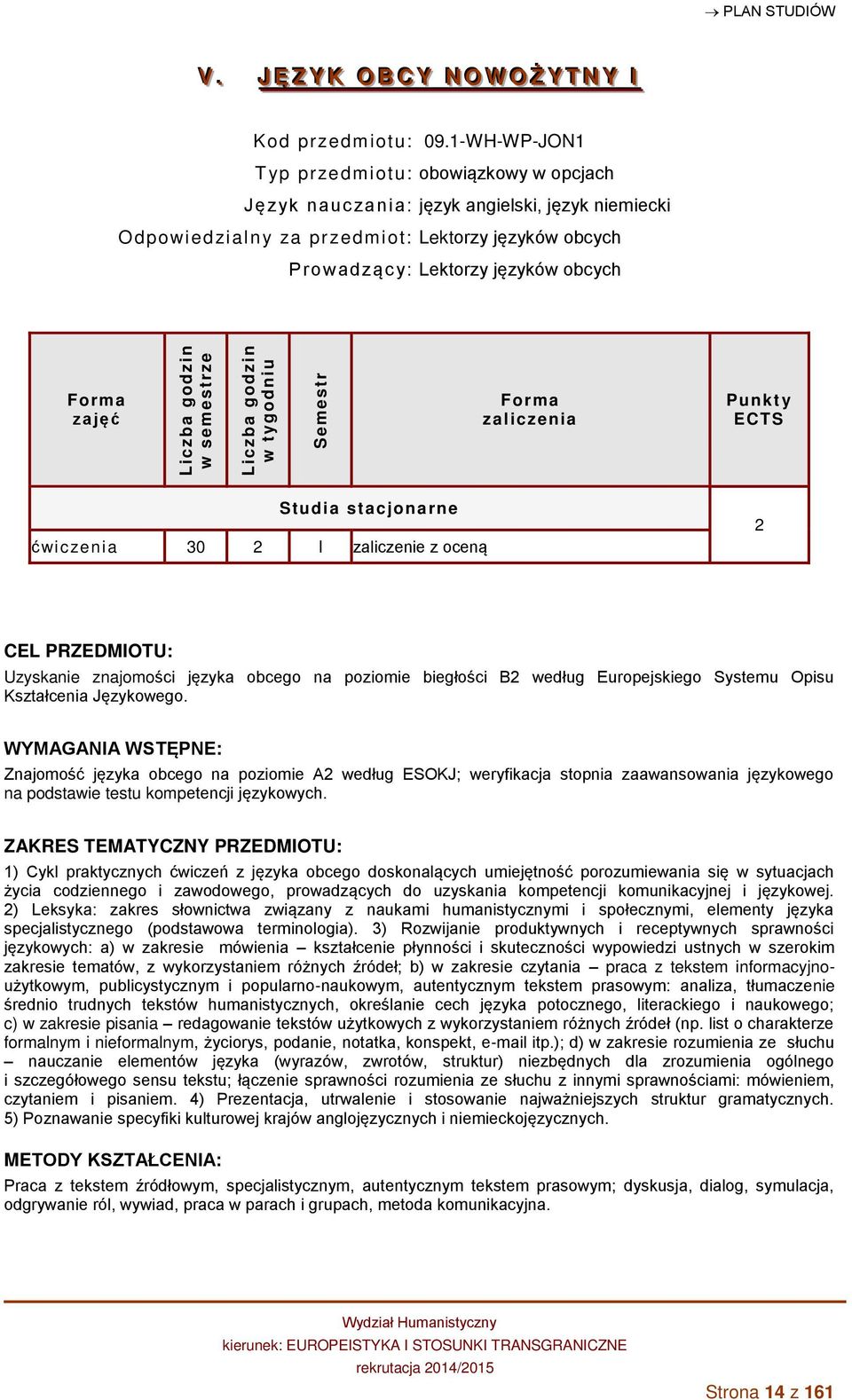 zaliczenia Punkt y ECTS Studia stacjonarne ćwic zenia 30 2 I zaliczenie z oceną 2 CEL PRZEDMIOTU: Uzyskanie znajomości języka obcego na poziomie biegłości B2 według Europejskiego Systemu Opisu