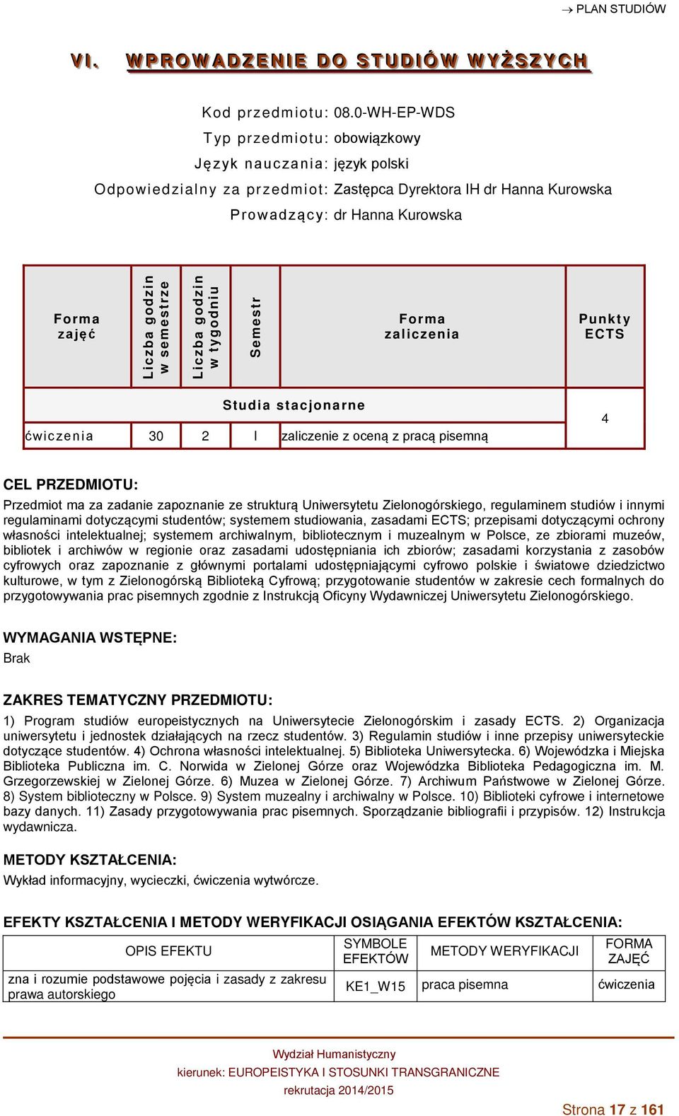 Studia stacjonarne ćwic zenia 30 2 I zaliczenie z oceną z pracą pisemną 4 CEL PRZEDMIOTU: Przedmiot ma za zadanie zapoznanie ze strukturą Uniwersytetu Zielonogórskiego, regulaminem studiów i innymi