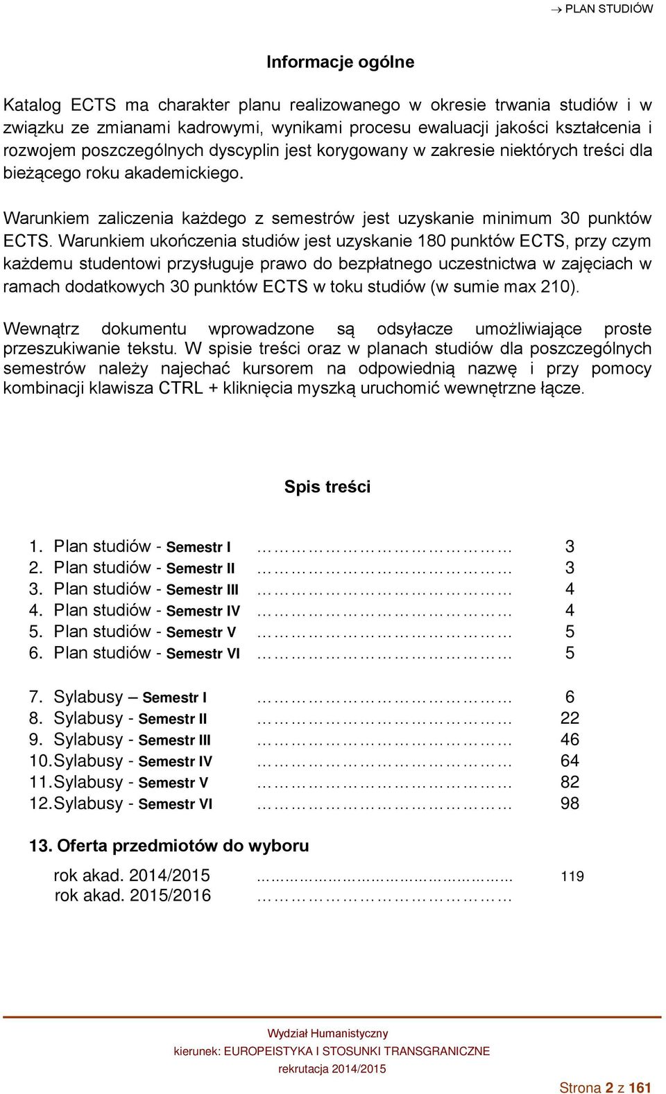 Warunkiem ukończenia studiów jest uzyskanie 180 punktów ECTS, przy czym każdemu studentowi przysługuje prawo do bezpłatnego uczestnictwa w zajęciach w ramach dodatkowych 30 punktów ECTS w toku