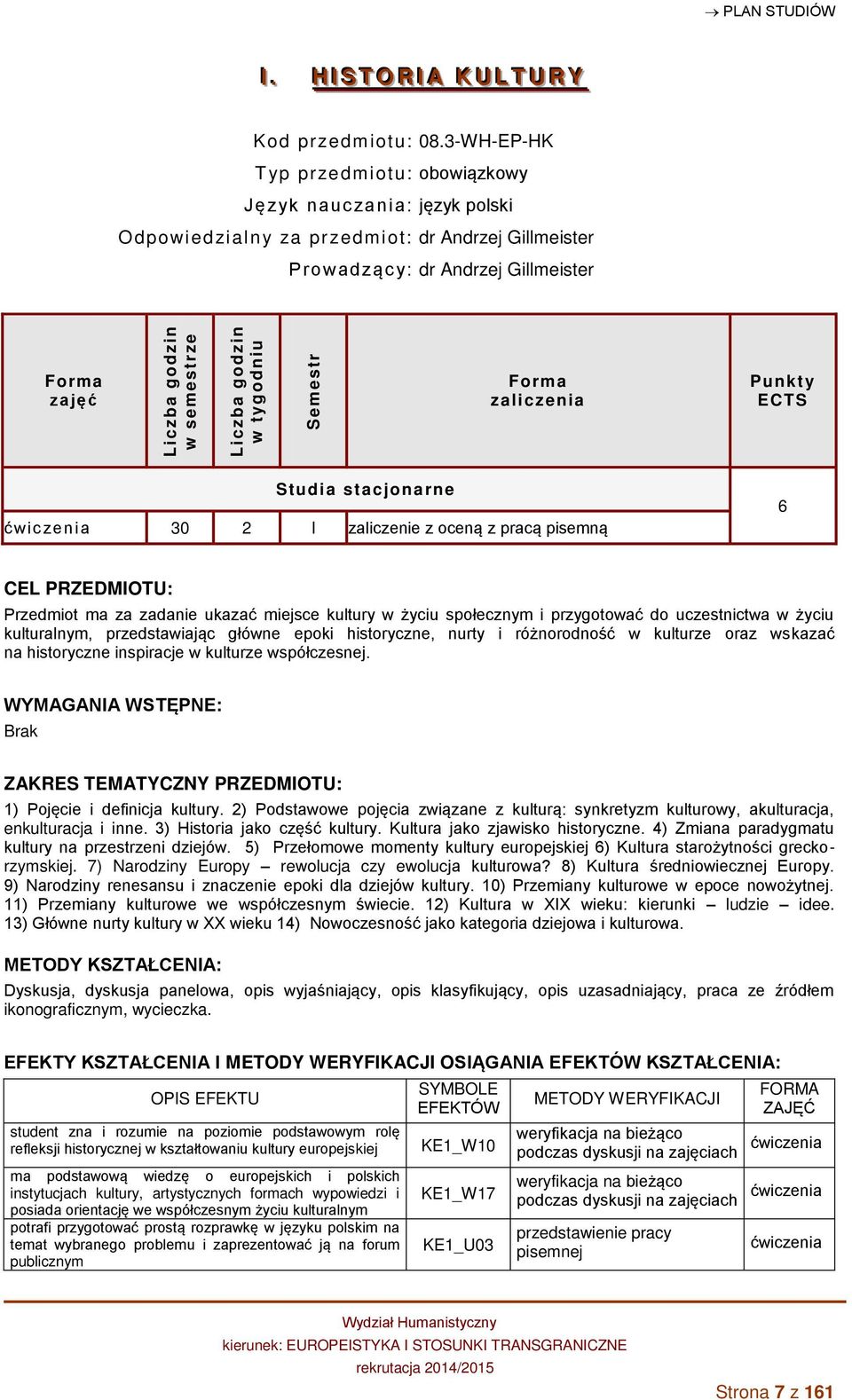 stacjonarne ćwic zenia 30 2 I zaliczenie z oceną z pracą pisemną 6 CEL PRZEDMIOTU: Przedmiot ma za zadanie ukazać miejsce kultury w życiu społecznym i przygotować do uczestnictwa w życiu kulturalnym,