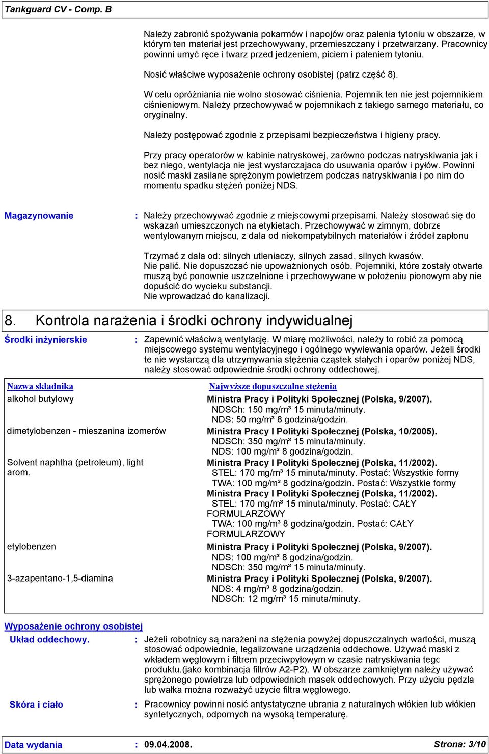 Pojemnik ten nie jest pojemnikiem ciśnieniowym. Należy przechowywać w pojemnikach z takiego samego materiału, co oryginalny. Należy postępować zgodnie z przepisami bezpieczeństwa i higieny pracy.