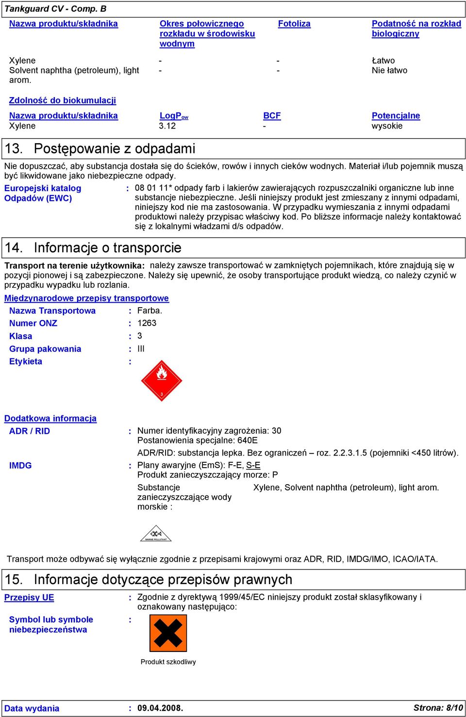 Postępowanie z odpadami Nie dopuszczać, aby substancja dostała się do ścieków, rowów i innych cieków wodnych. Materiał i/lub pojemnik muszą być likwidowane jako niebezpieczne odpady.