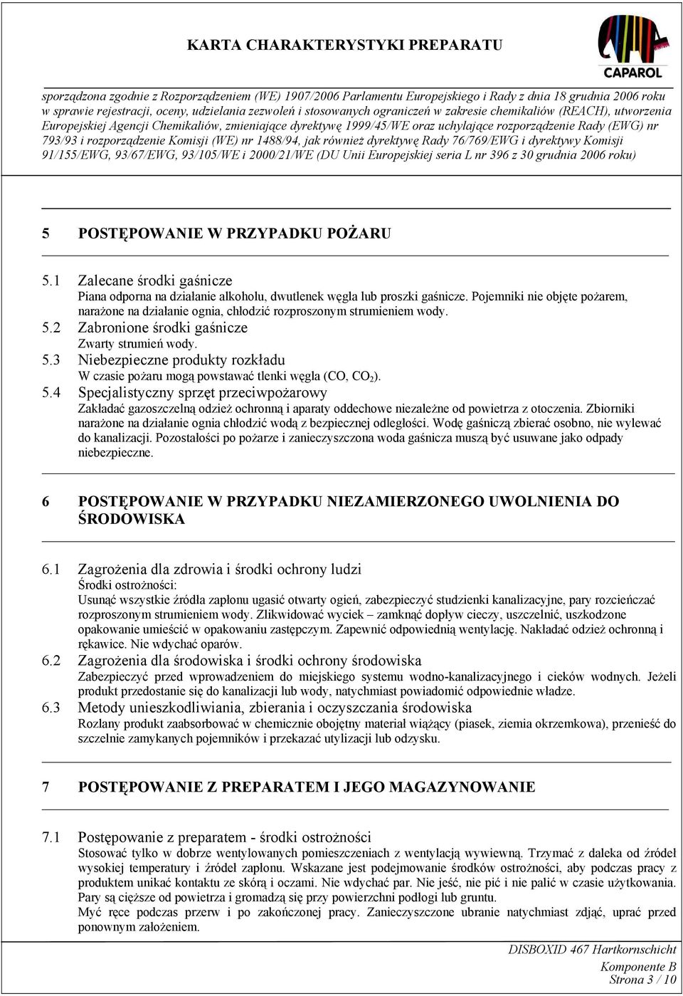 5.4 Specjalistyczny sprzęt przeciwpożarowy Zakładać gazoszczelną odzież ochronną i aparaty oddechowe niezależne od powietrza z otoczenia.