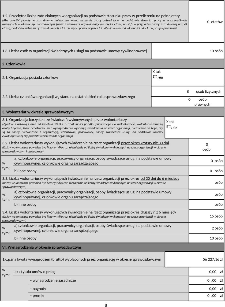 0,5 przypadku osoby zatrudnionej na pół etatu), dodać do siebie sumy zatrudnionych z 1 miesięcy i podzielić przez 1. Wynik pisać z dokładnością do 1 miejsca po przecinku) 0 etató 1.