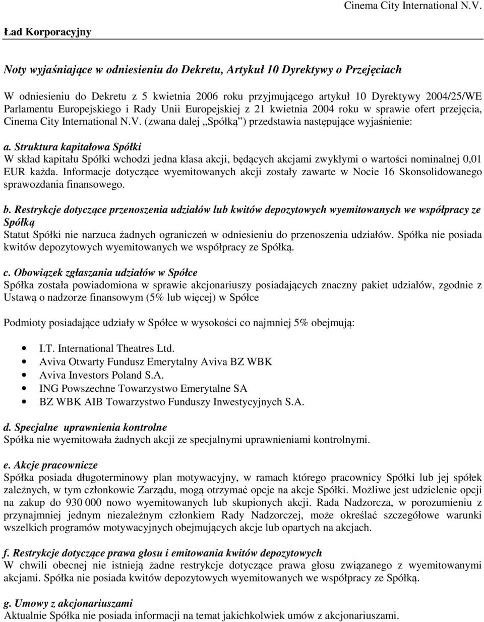 Struktura kapitałowa Spółki W skład kapitału Spółki wchodzi jedna klasa akcji, będących akcjami zwykłymi o wartości nominalnej 0,01 EUR każda.