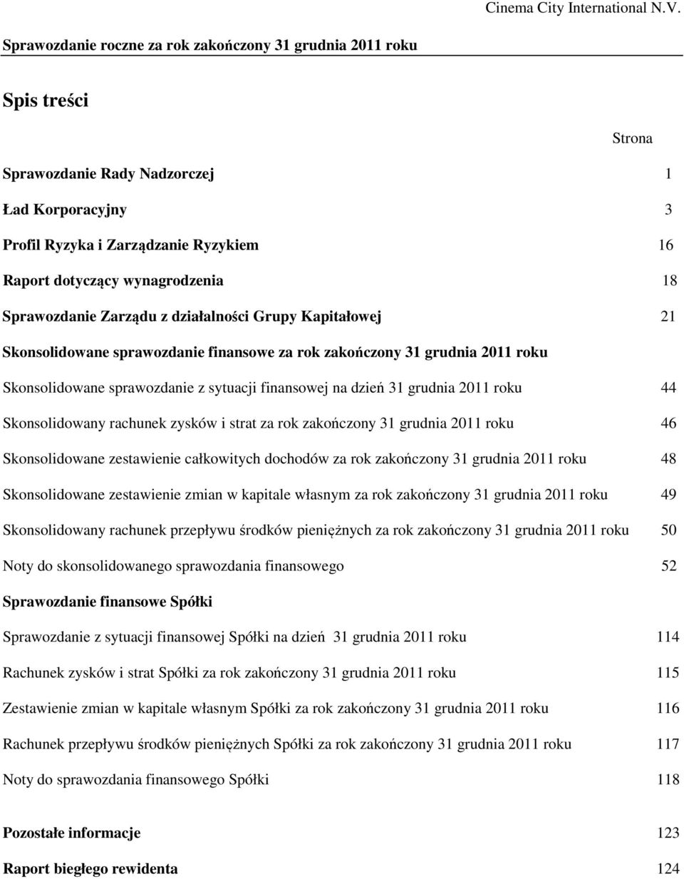 grudnia 2011 roku 44 Skonsolidowany rachunek zysków i strat za rok zakończony 31 grudnia 2011 roku 46 Skonsolidowane zestawienie całkowitych dochodów za rok zakończony 31 grudnia 2011 roku 48