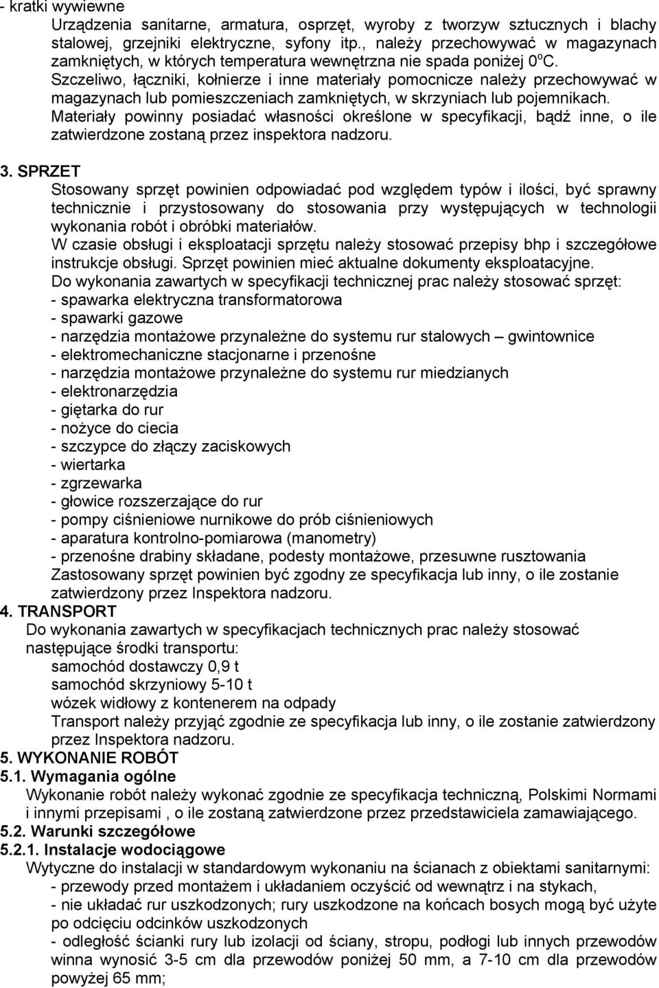 Szczeliwo, łączniki, kołnierze i inne materiały pomocnicze naleŝy przechowywać w magazynach lub pomieszczeniach zamkniętych, w skrzyniach lub pojemnikach.