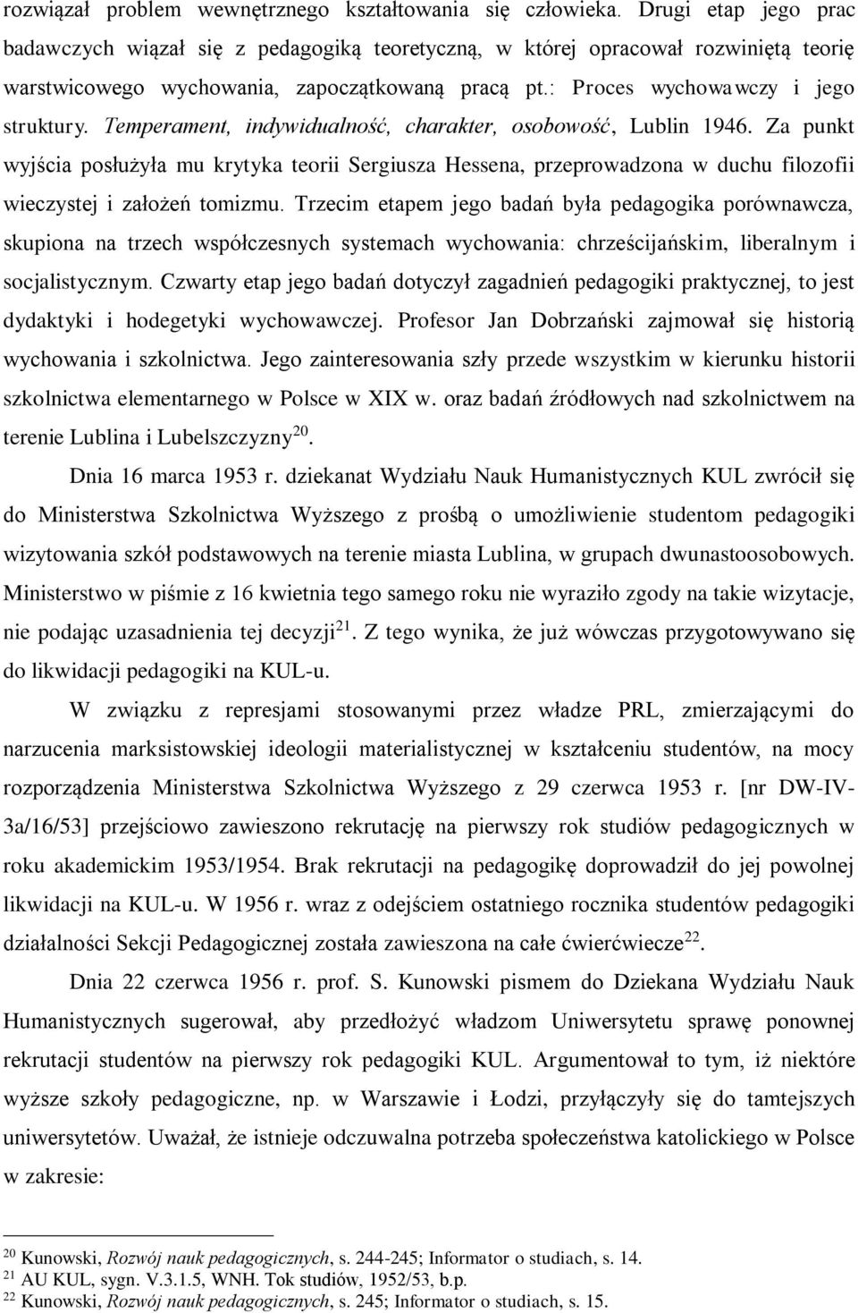 Temperament, indywidualność, charakter, osobowość, Lublin 1946. Za punkt wyjścia posłużyła mu krytyka teorii Sergiusza Hessena, przeprowadzona w duchu filozofii wieczystej i założeń tomizmu.