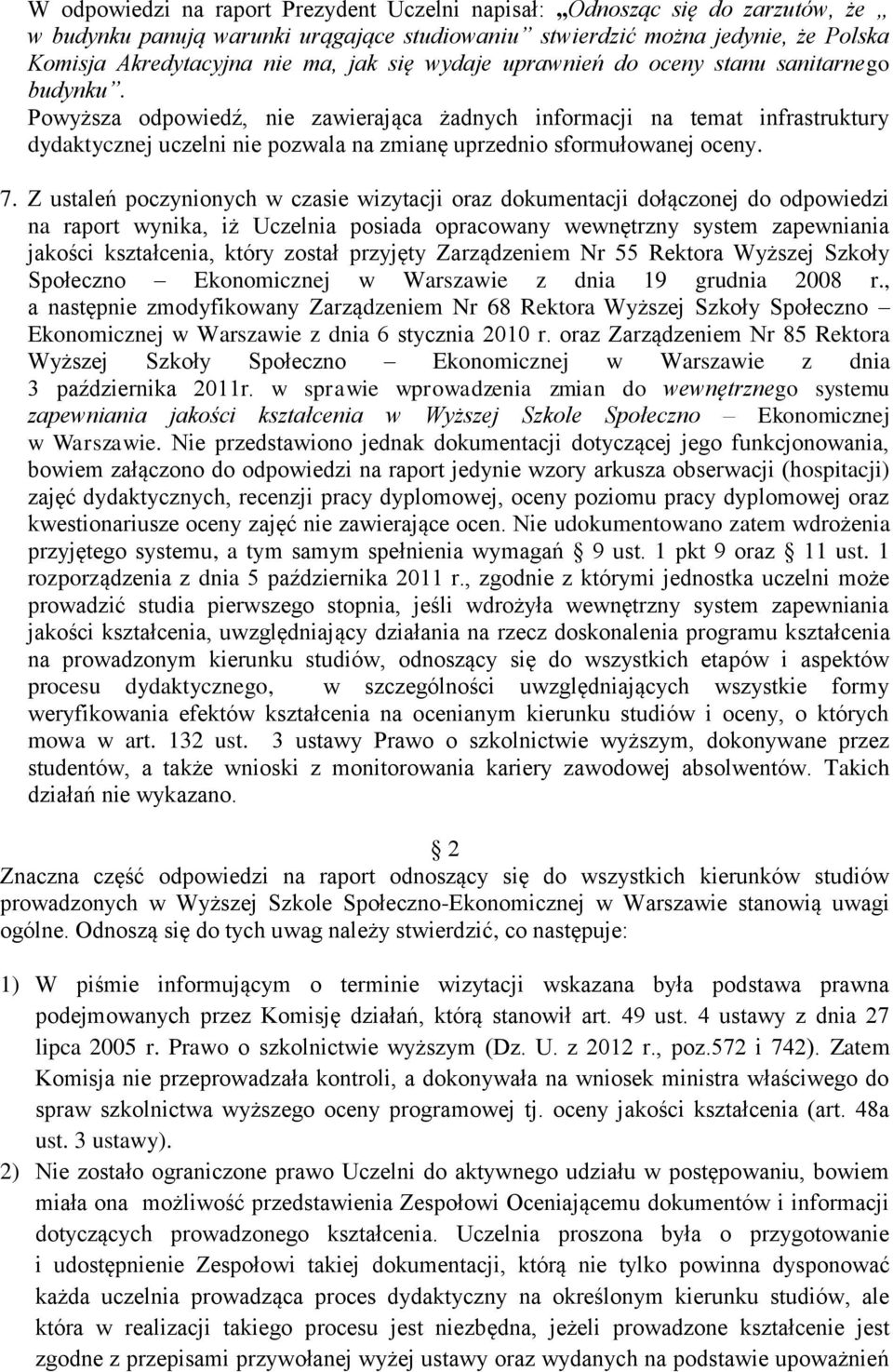 Powyższa odpowiedź, nie zawierająca żadnych informacji na temat infrastruktury dydaktycznej uczelni nie pozwala na zmianę uprzednio sformułowanej oceny. 7.