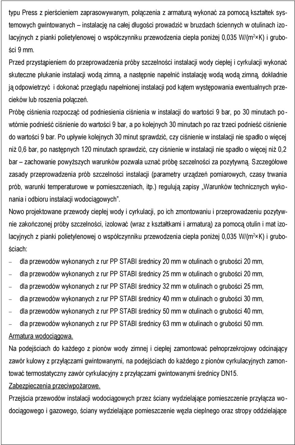 Przed przystąpieniem do przeprowadzenia próby szczelności instalacji wody ciepłej i cyrkulacji wykonać skuteczne płukanie instalacji wodą zimną, a następnie napełnić instalację wodą wodą zimną,