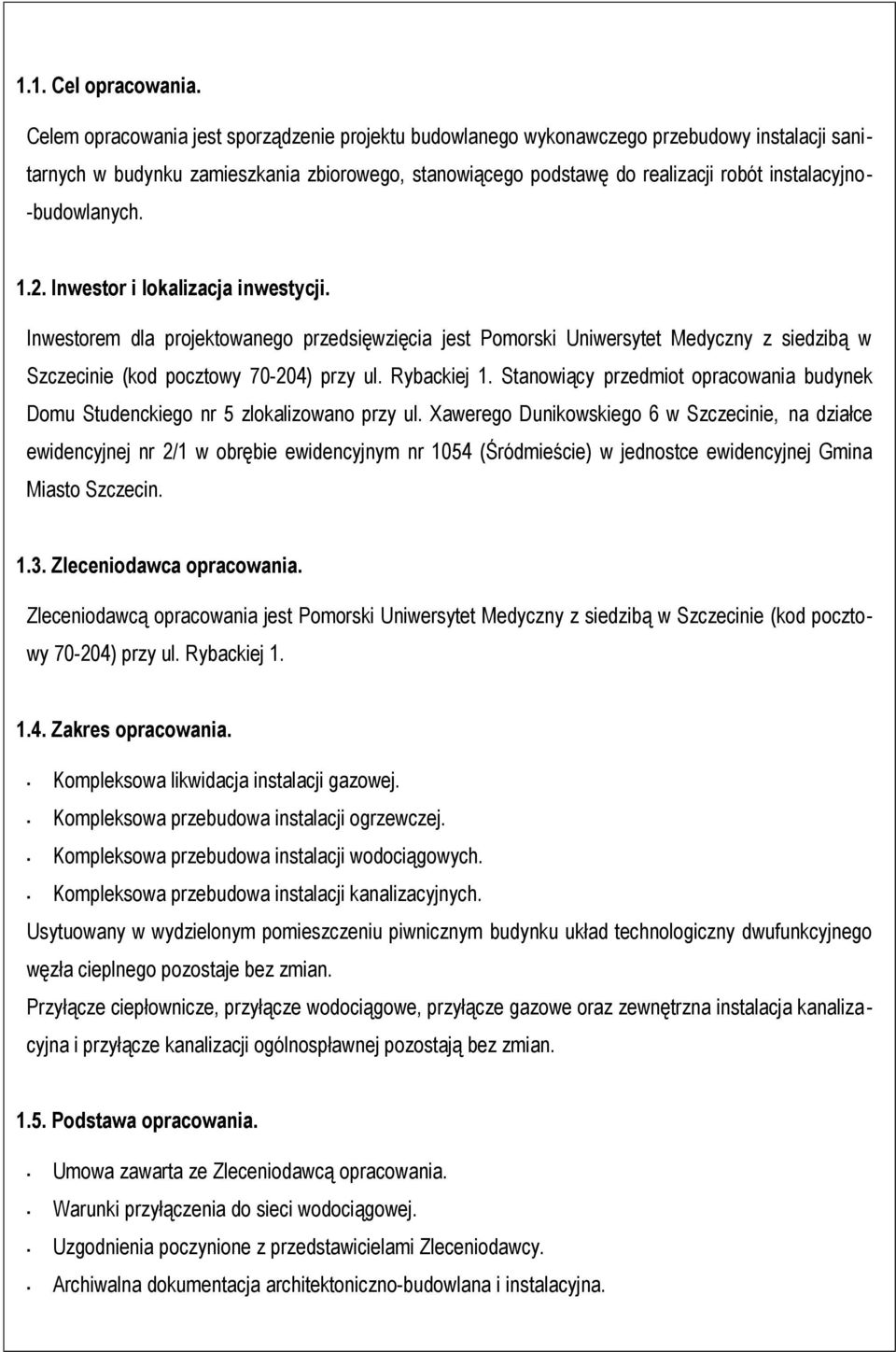 -budowlanych. 1.2. Inwestor i lokalizacja inwestycji. Inwestorem dla projektowanego przedsięwzięcia jest Pomorski Uniwersytet Medyczny z siedzibą w Szczecinie (kod pocztowy 70-204) przy ul.