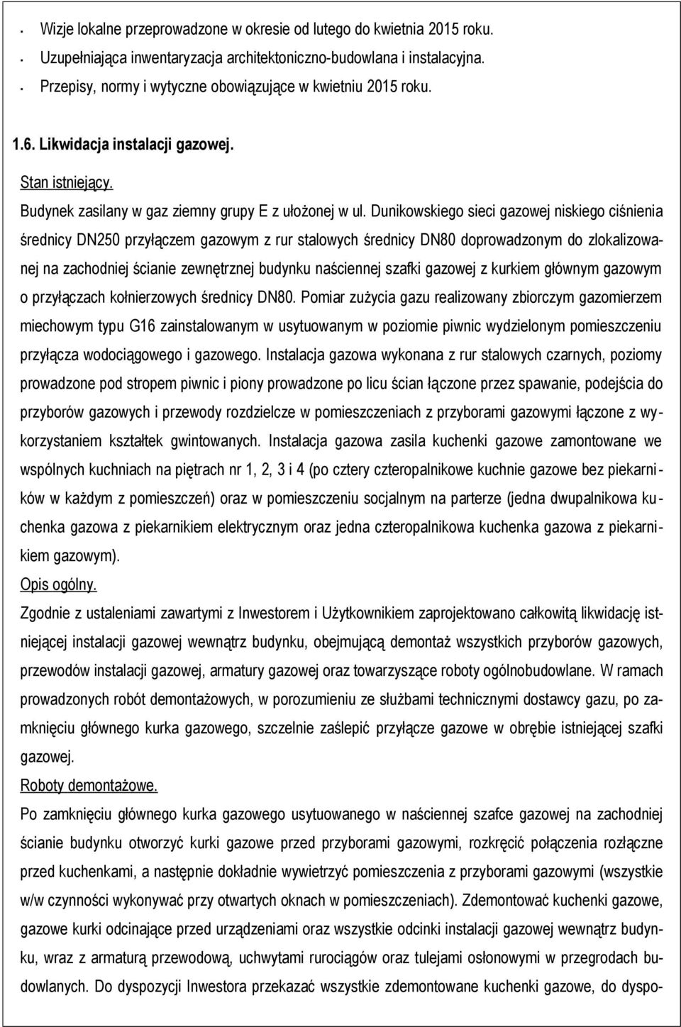 Dunikowskiego sieci gazowej niskiego ciśnienia średnicy DN250 przyłączem gazowym z rur stalowych średnicy DN80 doprowadzonym do zlokalizowanej na zachodniej ścianie zewnętrznej budynku naściennej