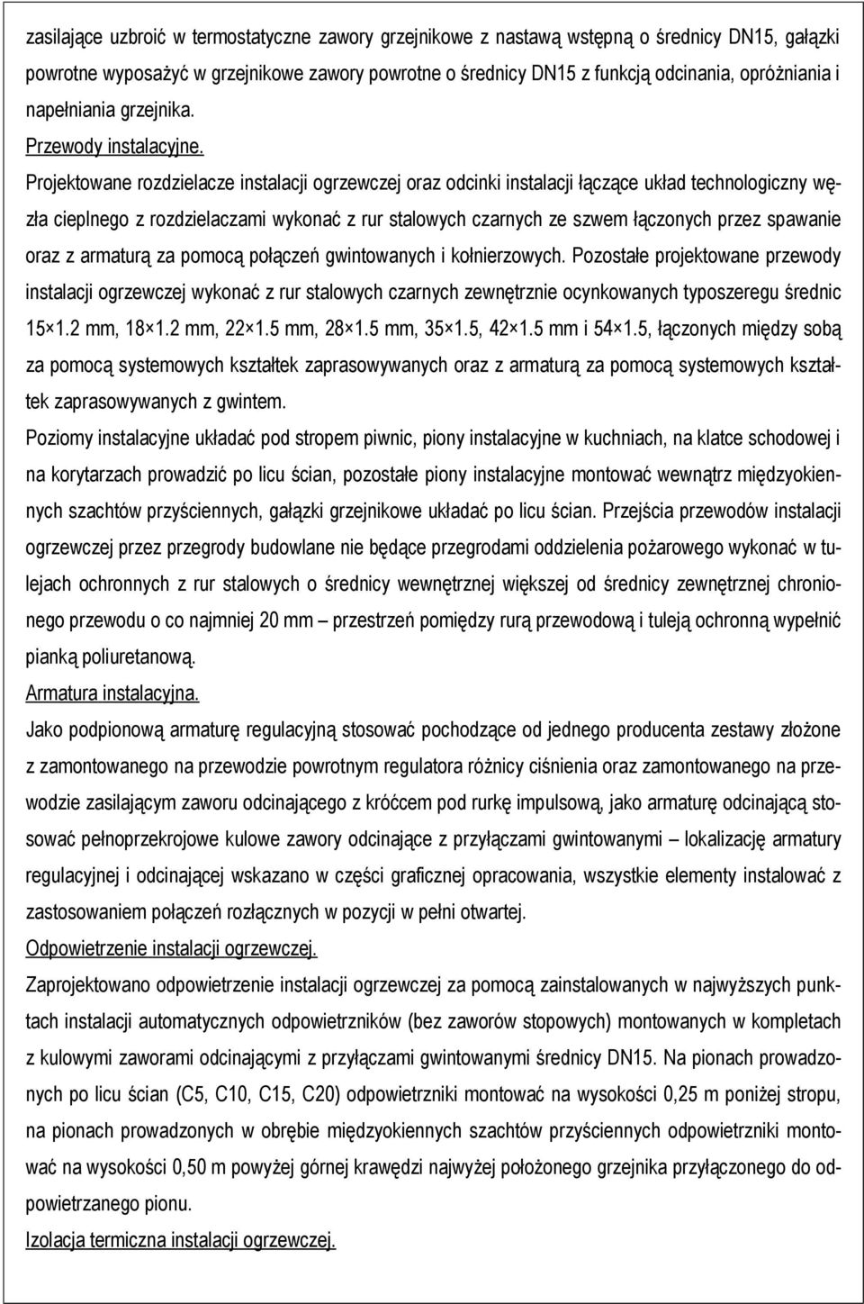 Projektowane rozdzielacze instalacji ogrzewczej oraz odcinki instalacji łączące układ technologiczny węzła cieplnego z rozdzielaczami wykonać z rur stalowych czarnych ze szwem łączonych przez