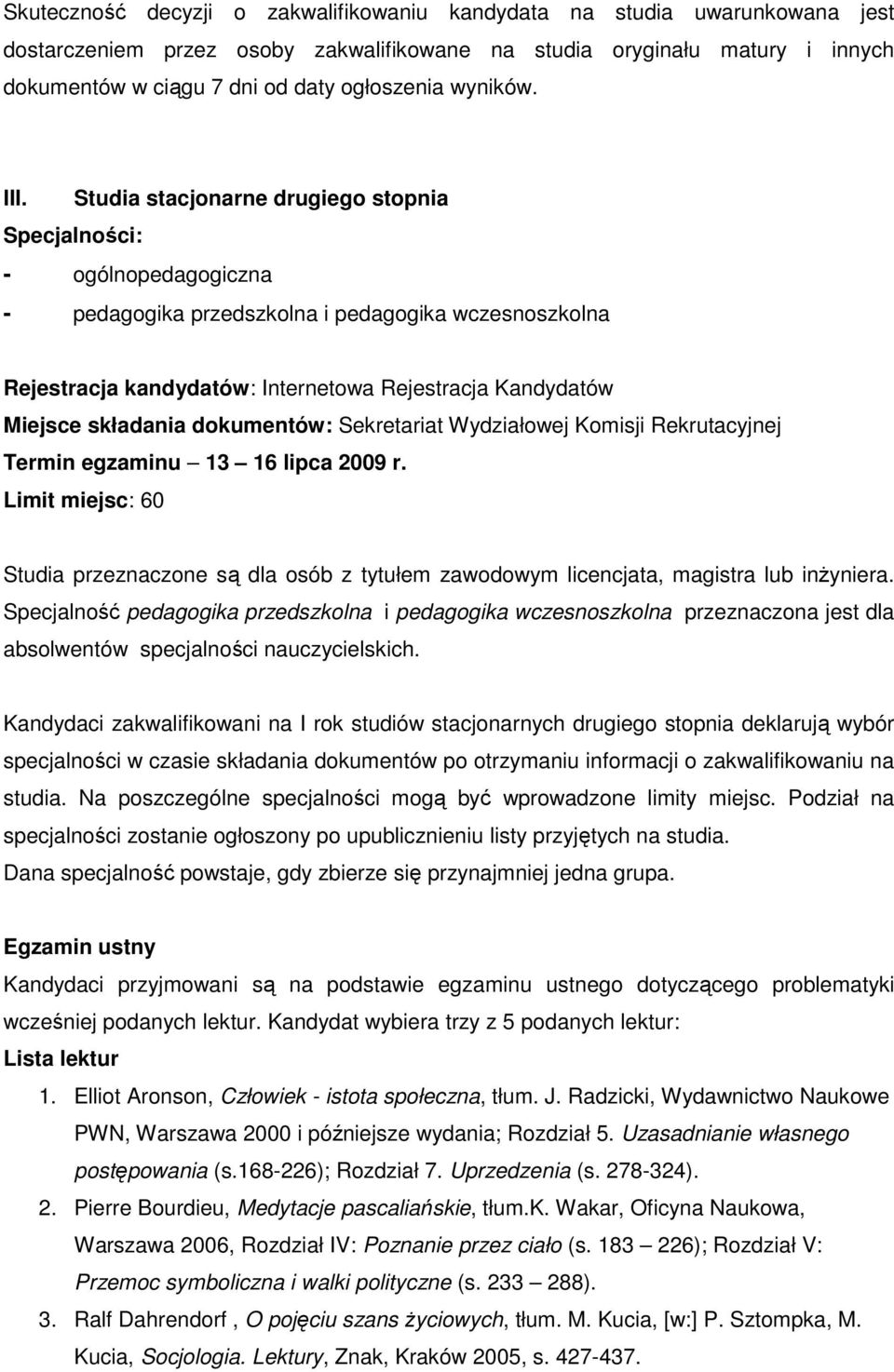 Studia stacjonarne drugiego stopnia Specjalności: - ogólnopedagogiczna - pedagogika przedszkolna i pedagogika wczesnoszkolna Rejestracja kandydatów: Internetowa Rejestracja Kandydatów Miejsce