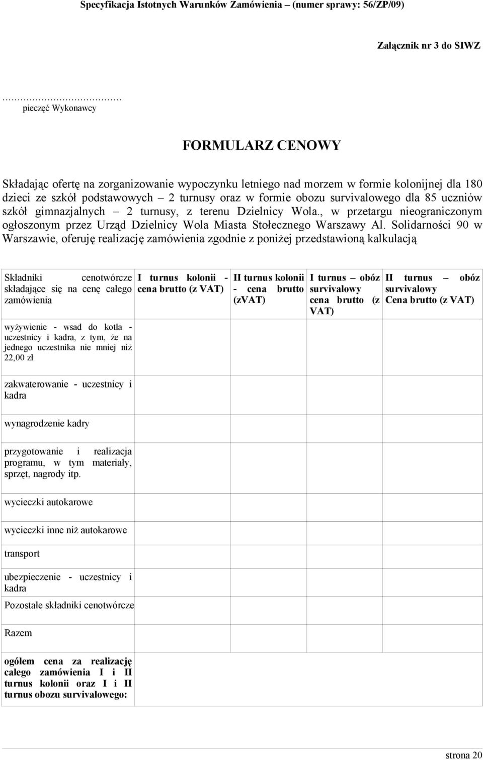 survivalowego dla 85 uczniów szkół gimnazjalnych 2 turnusy, z terenu Dzielnicy Wola., w przetargu nieograniczonym ogłoszonym przez Urząd Dzielnicy Wola Miasta Stołecznego Warszawy Al.