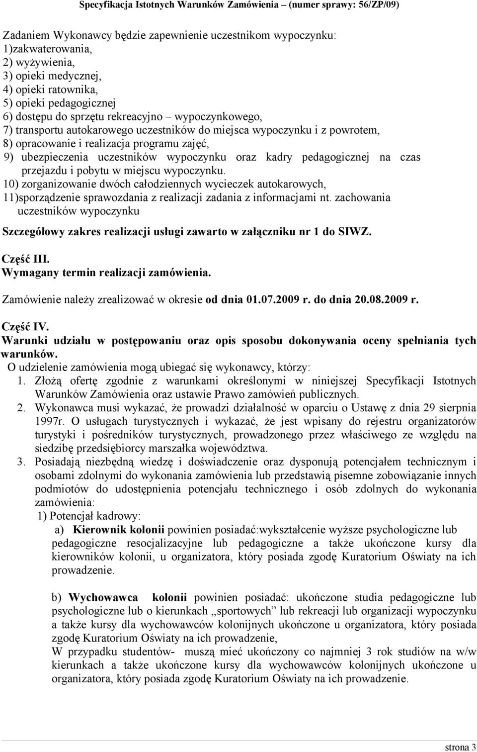 na czas przejazdu i pobytu w miejscu wypoczynku. 10) zorganizowanie dwóch całodziennych wycieczek autokarowych, 11)sporządzenie sprawozdania z realizacji zadania z informacjami nt.