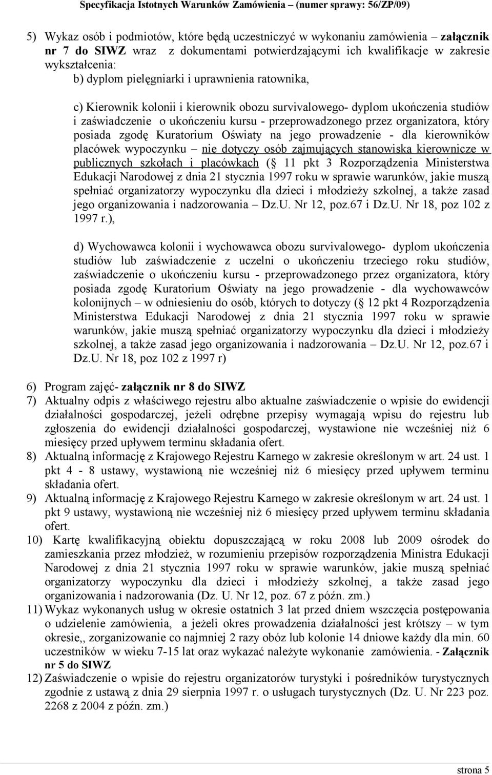 Kuratorium Oświaty na jego prowadzenie - dla kierowników placówek wypoczynku nie dotyczy osób zajmujących stanowiska kierownicze w publicznych szkołach i placówkach ( 11 pkt 3 Rozporządzenia