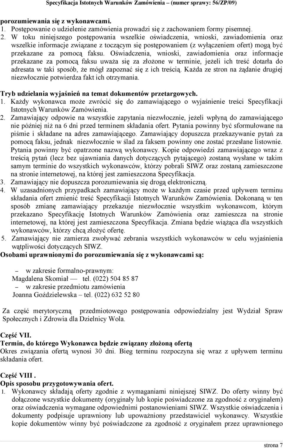 Oświadczenia, wnioski, zawiadomienia oraz informacje przekazane za pomocą faksu uważa się za złożone w terminie, jeżeli ich treść dotarła do adresata w taki sposób, że mógł zapoznać się z ich treścią.