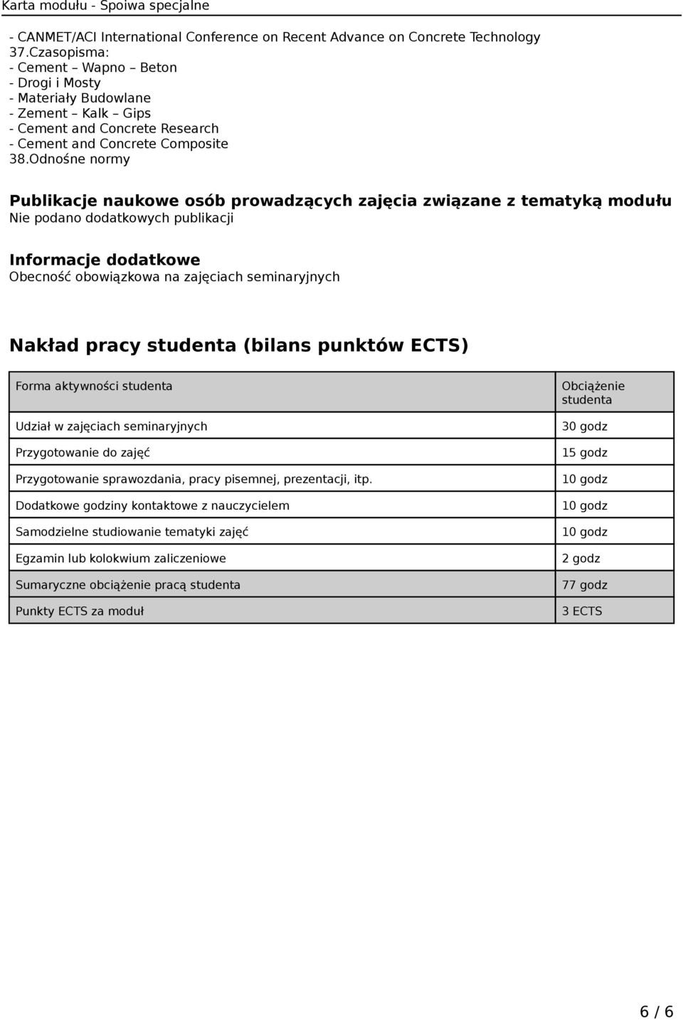 Odnośne normy Publikacje naukowe osób prowadzących zajęcia związane z tematyką modułu Nie podano dodatkowych publikacji Informacje dodatkowe Obecność obowiązkowa na zajęciach seminaryjnych Nakład