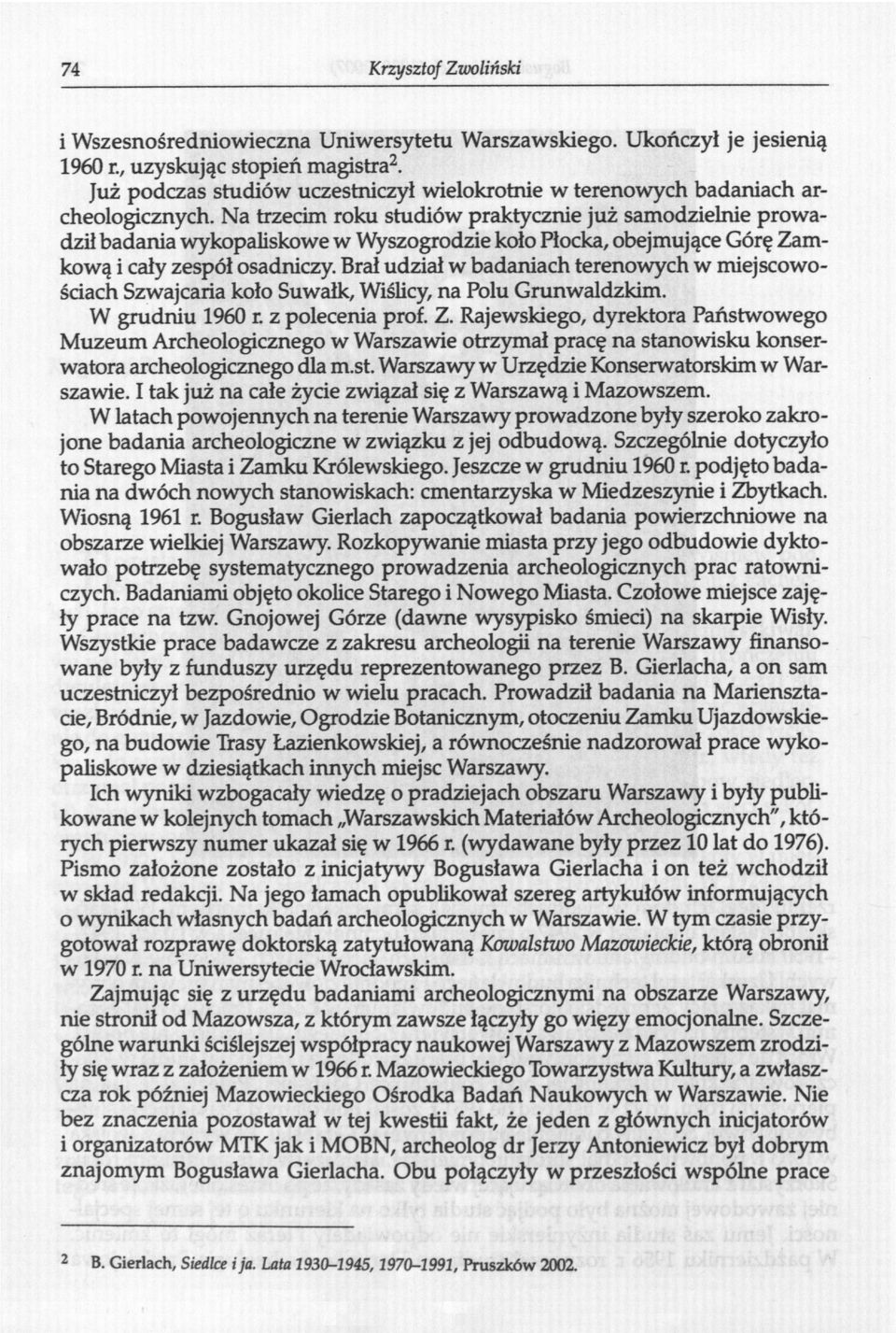 Na trzecim roku studiów praktycznie już samodzielnie prowadził badania wykopaliskowe w Wyszogrodzie koło Płocka, obejmujące Górę Zamkową i cały zespół osadniczy.