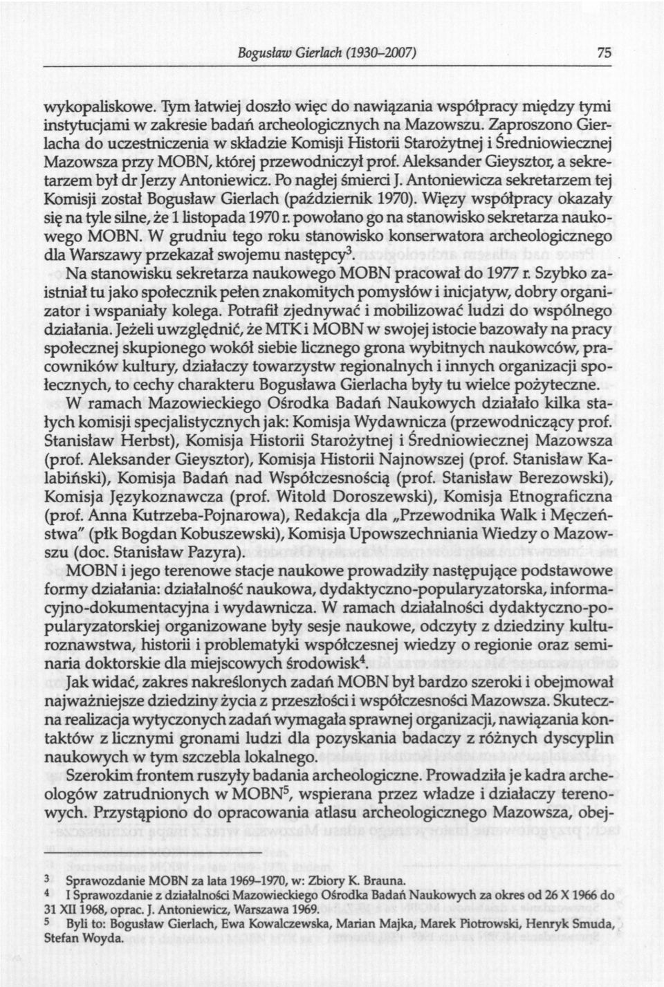 Aleksander Gieysztor, a sekretarzem był dr Jerzy Antoniewicz. Po nagłej śmierci J. Antoniewicza sekretarzem tej Komisji został Bogusław Gierlach (październik 1970).