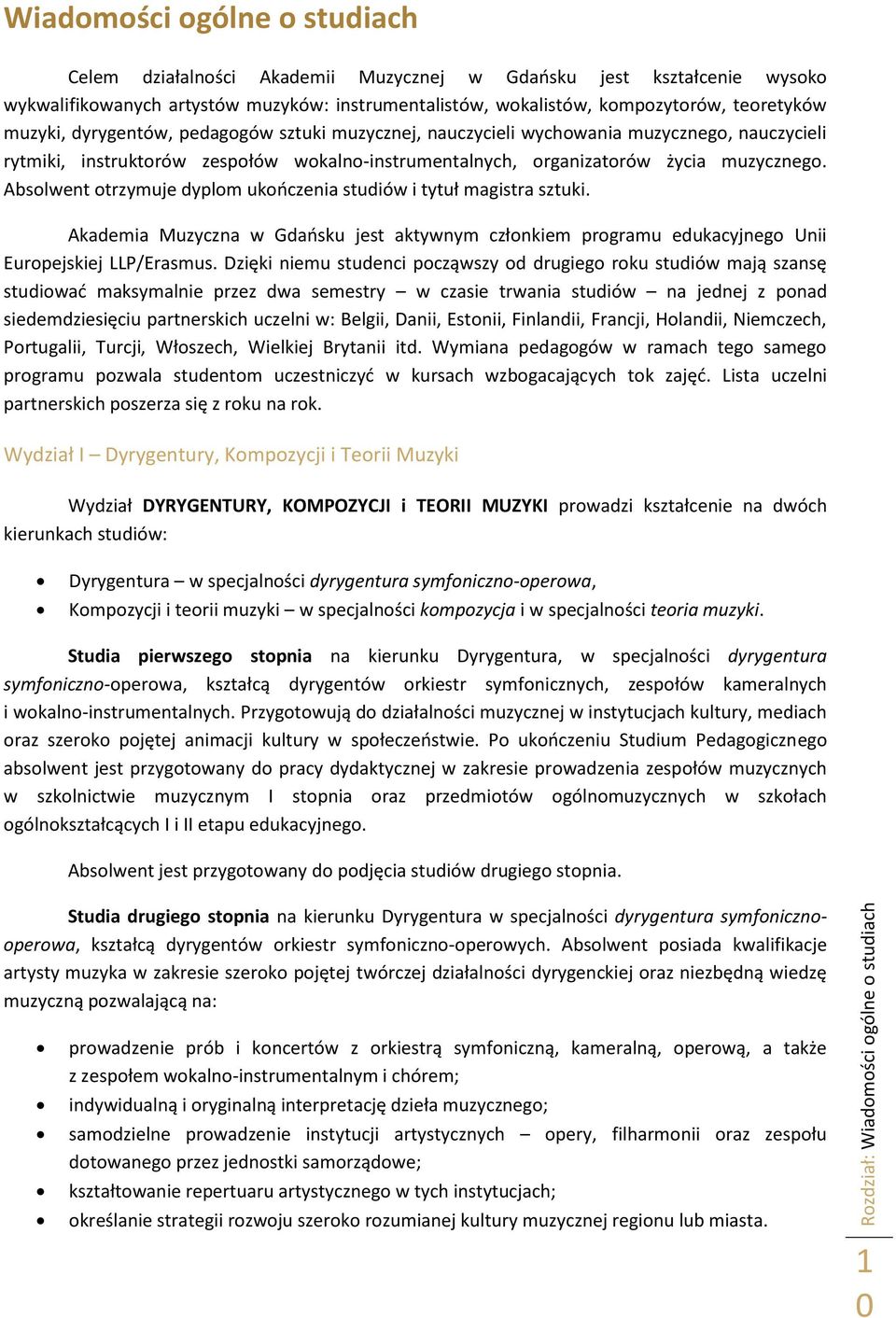 Absolwent otrzymuje dyplom ukończenia studiów i tytuł magistra sztuki. Akademia Muzyczna w Gdańsku jest aktywnym członkiem programu edukacyjnego Unii Europejskiej LLP/Erasmus.