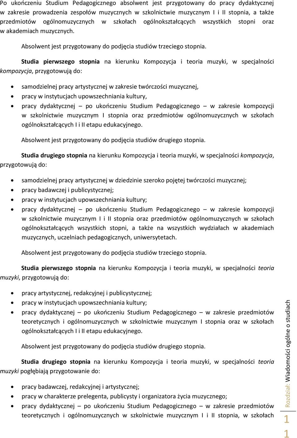 Studia pierwszego stopnia na kierunku Kompozycja i teoria muzyki, w specjalności kompozycja, przygotowują do: samodzielnej pracy artystycznej w zakresie twórczości muzycznej, pracy w instytucjach