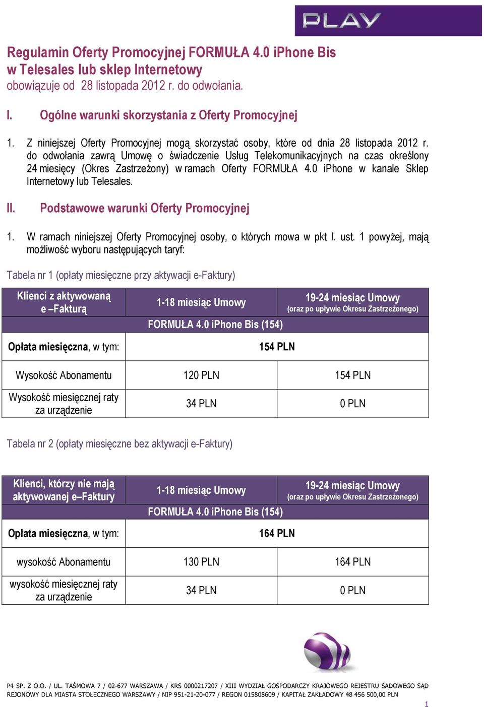 do odwołania zawrą Umowę o świadczenie Usług Telekomunikacyjnych na czas określony 24 miesięcy (Okres ZastrzeŜony) w ramach Oferty FORMUŁA 4.0 iphone w kanale Sklep Internetowy lub Telesales. II.