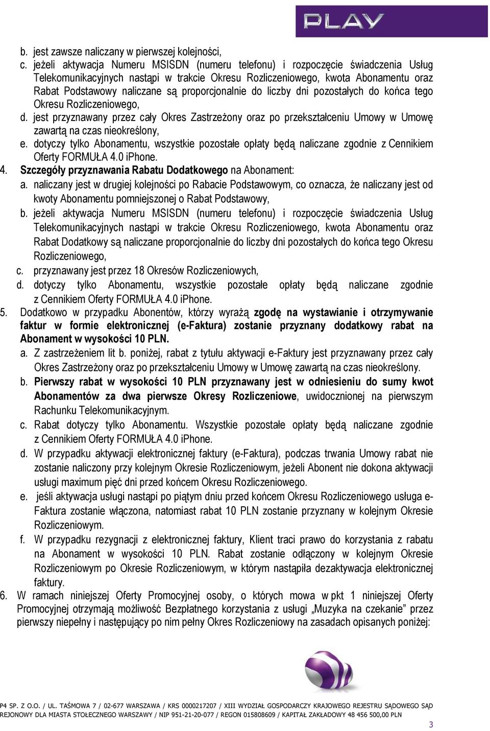 proporcjonalnie do liczby dni pozostałych do końca tego Okresu Rozliczeniowego, d. jest przyznawany przez cały Okres ZastrzeŜony oraz po przekształceniu Umowy w Umowę zawartą na czas nieokreślony, e.