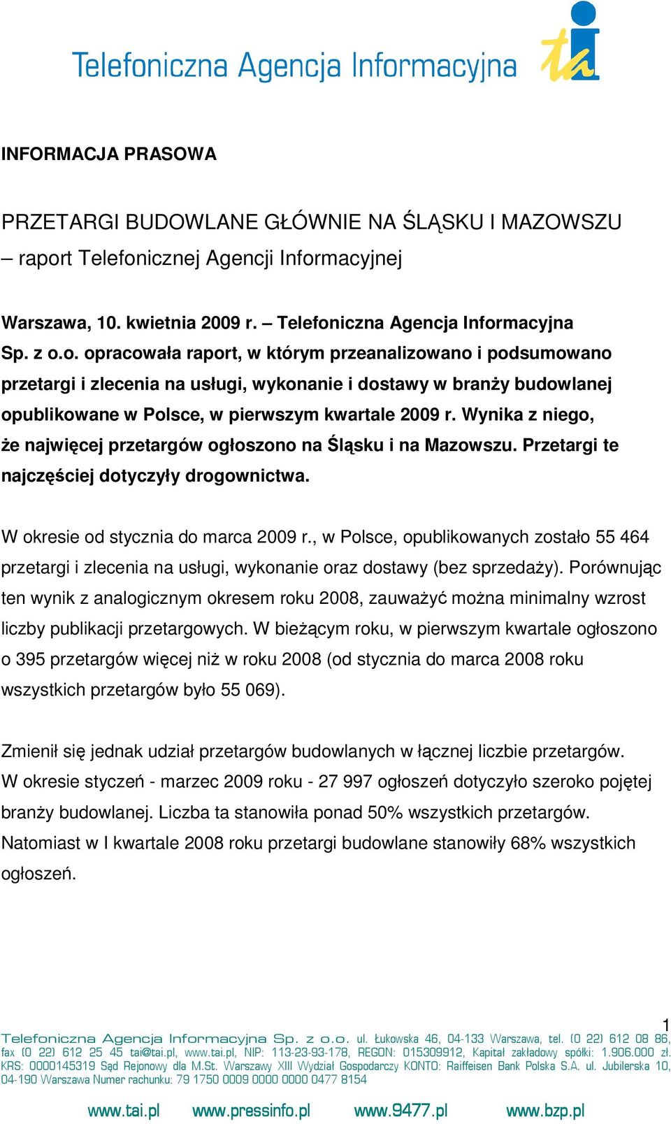 Wynika z niego, że najwięcej przetargów ogłoszono na Śląsku i na Mazowszu. Przetargi te najczęściej dotyczyły drogownictwa. W okresie od stycznia do marca 2009 r.